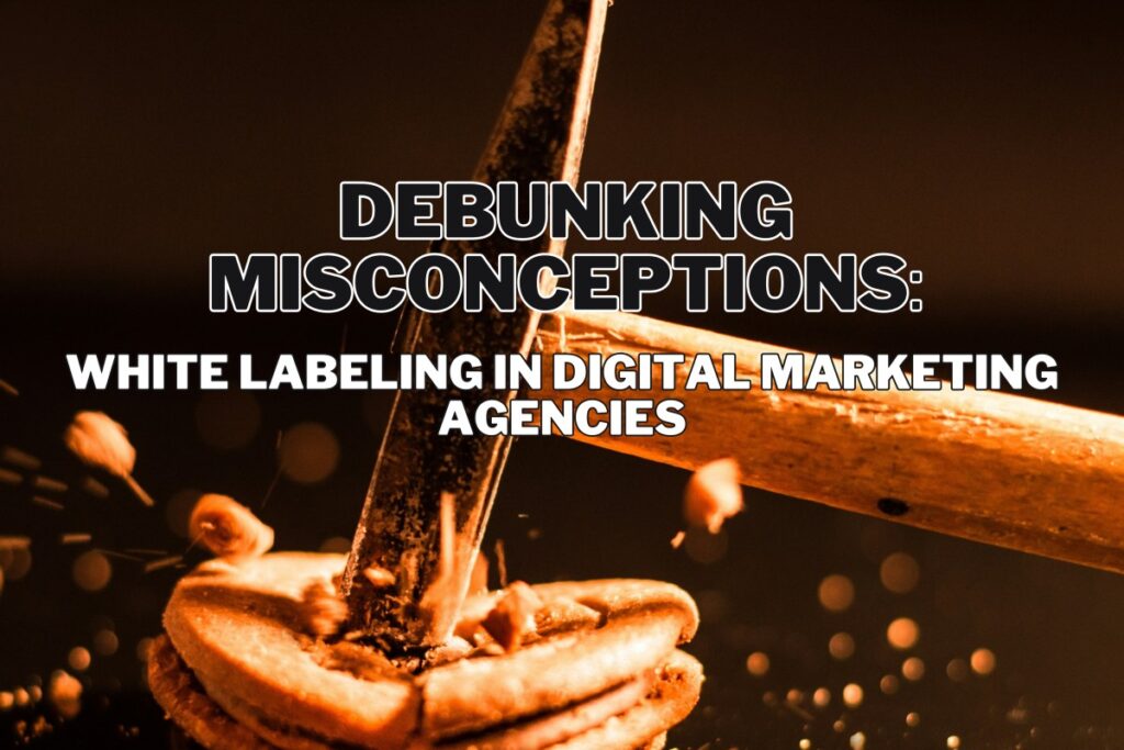 Debunking Misconceptions White Labeling in Digital Marketing Agencies