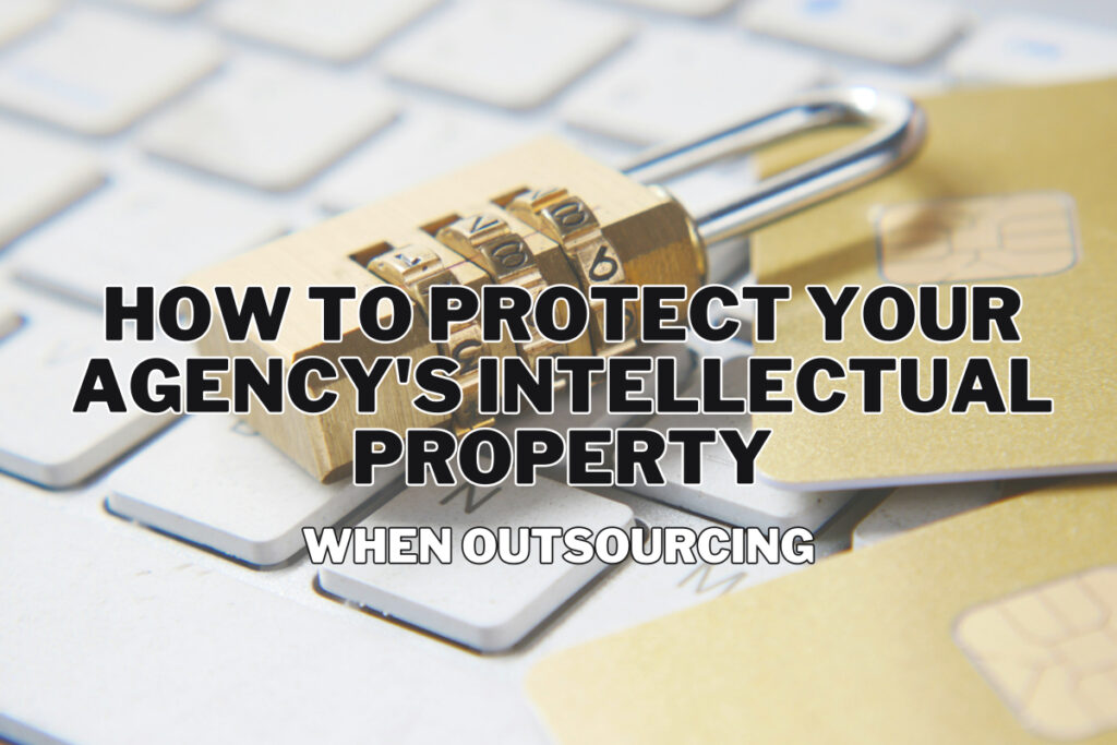 How to Protect Your Agency's Intellectual Property When Outsourcing